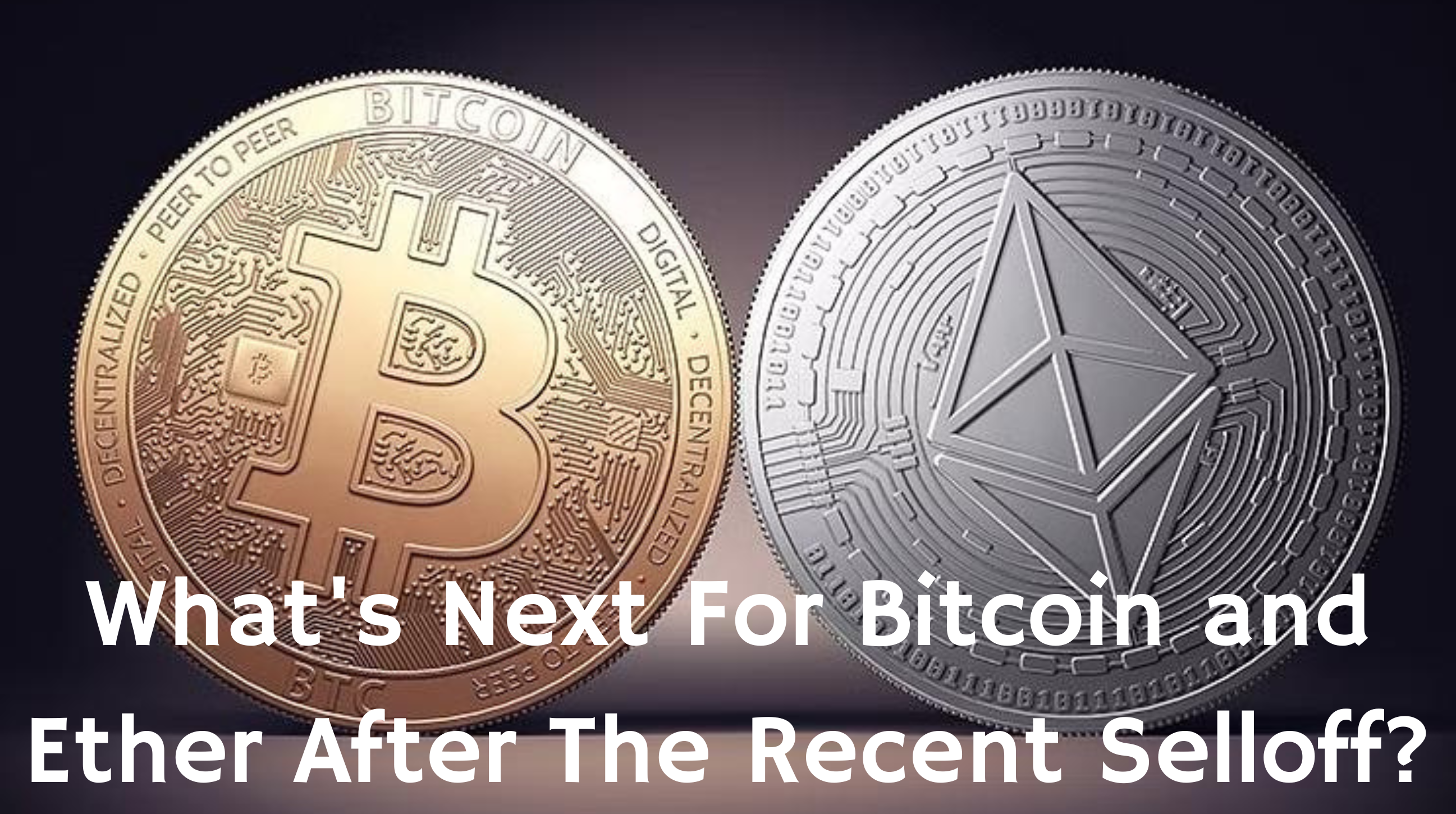 What’s Next For Bitcoin and Ether After The Recent Selloff?